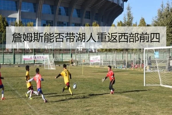 詹姆斯能否带湖人重返西部前四